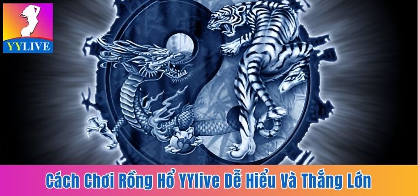 cách chơi Rồng Hổ YYlive