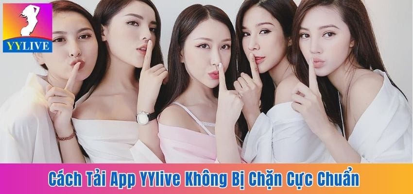 Cách tải app YYLive không bị chặn