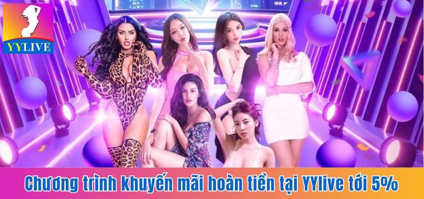 Khuyến Mãi Hoàn Tiền Tại YYlive Hấp Dẫn Không Giới Hạn 2 Chương trình khuyến mãi hoàn tiền tại YYlive tới 5%