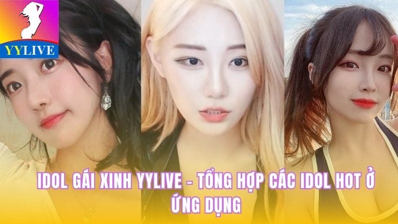 Idol Gái Xinh YYlive - Tổng Hợp Các Idol Hot Ở Ứng Dụng 2 idol gái xinh YYlive